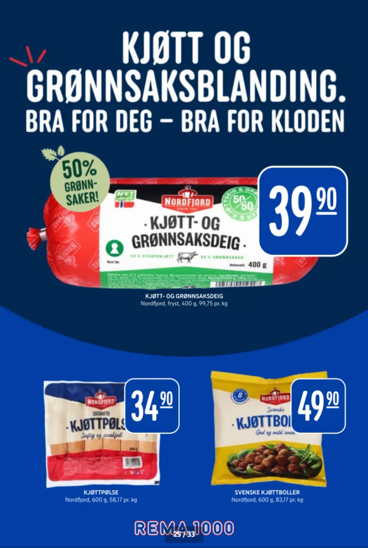 Se Rema 1000 kundeavis for uke 11 på Tilbudsuken.no. Se gode tilbud på mange varer, f.eks. kjøtt- og grønnsaksdeig nordfjord eller kjøttboller nordfjord. Les kundeavisen her! Side 25