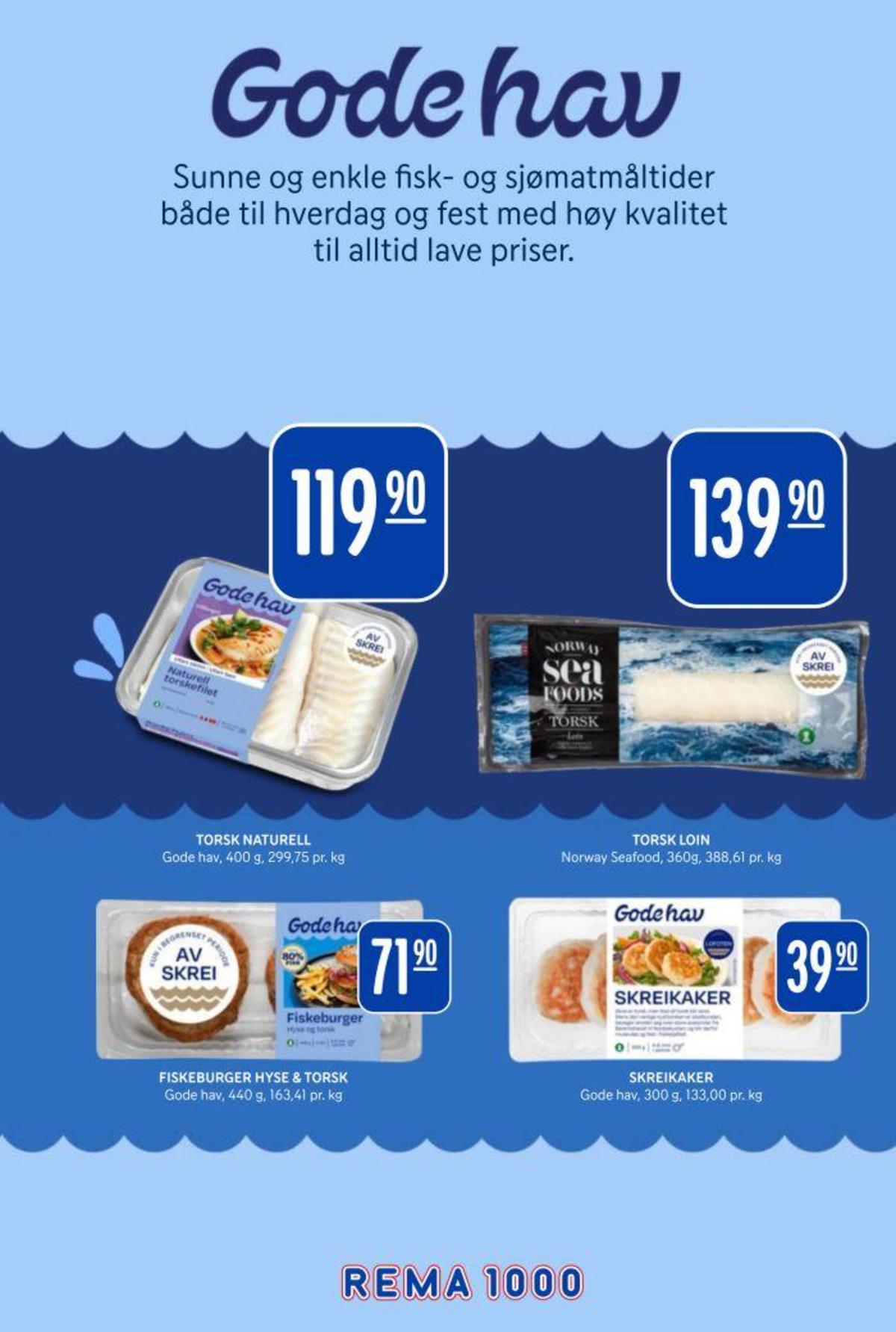 Se Rema 1000 kundeavis for uke 7 på Tilbudsuken.no. Se gode tilbud på mange varer, f.eks. torsk godehav eller torskeloin norway seefood. Les kundeavisen her! Side 16
